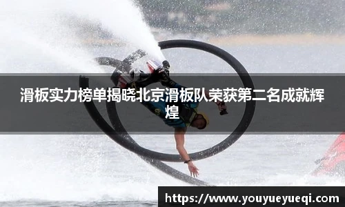 滑板实力榜单揭晓北京滑板队荣获第二名成就辉煌