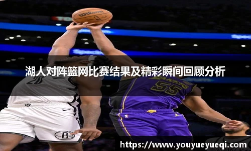 湖人对阵篮网比赛结果及精彩瞬间回顾分析